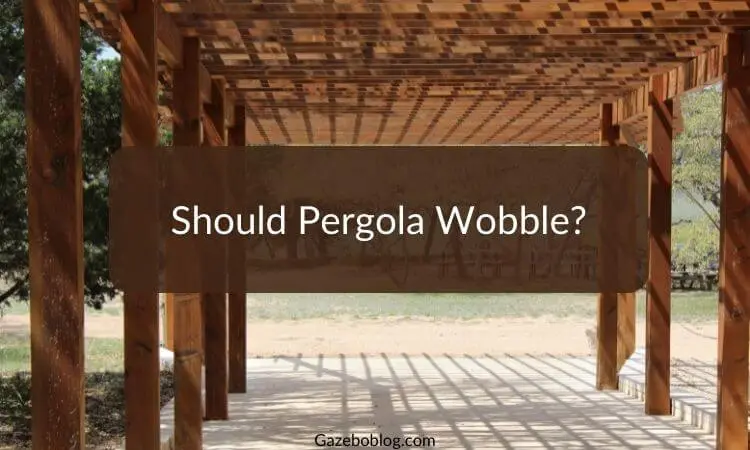 Should Pergola Wobble?